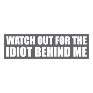 Watch Out For The Idiot Behind Me Decal (Grey)